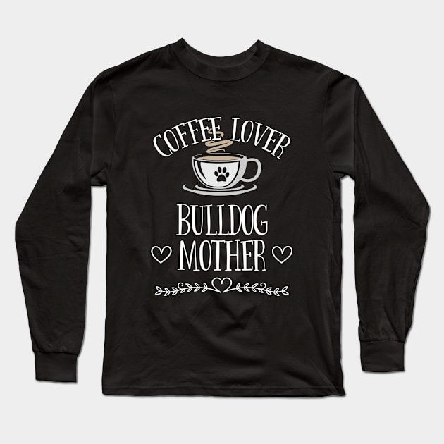 Bulldog - Coffee Lover Bulldog Mother Long Sleeve T-Shirt by Kudostees